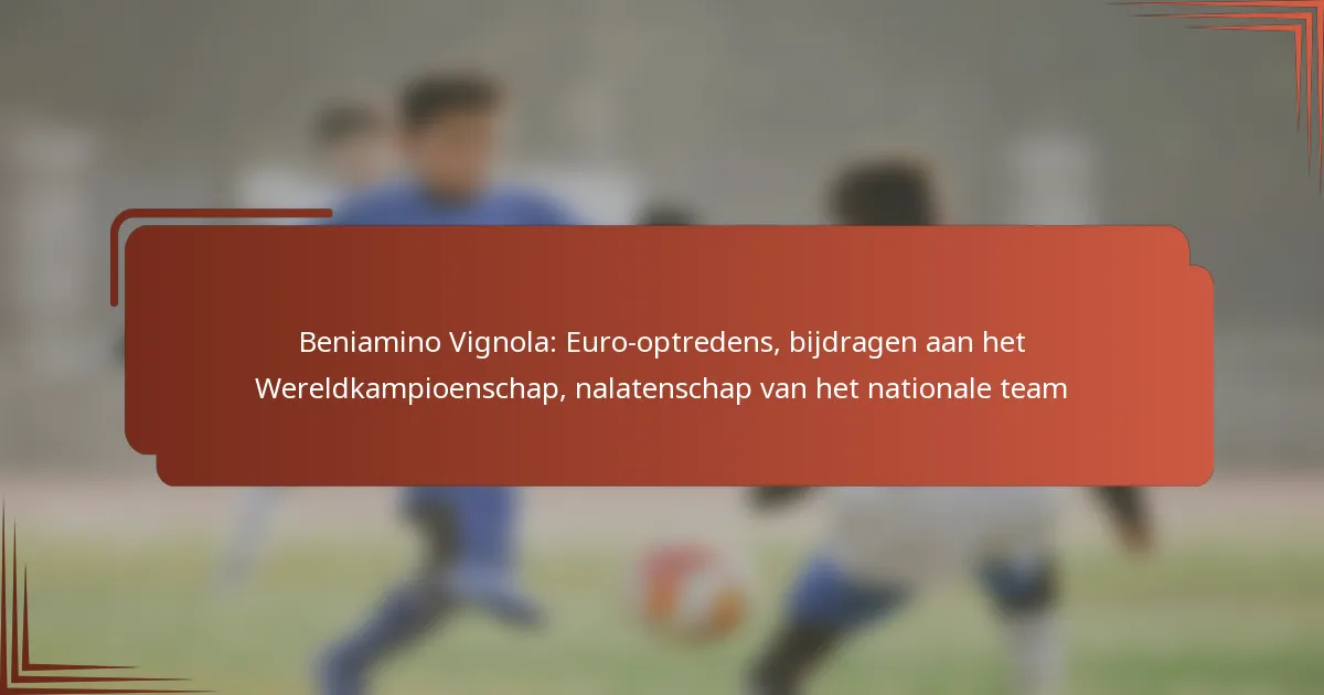 Beniamino Vignola: Euro-optredens, bijdragen aan het Wereldkampioenschap, nalatenschap van het nationale team