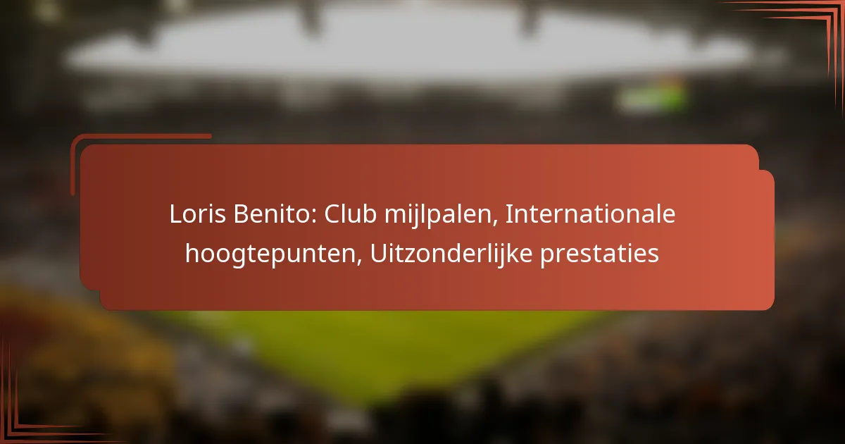 Loris Benito: Club mijlpalen, Internationale hoogtepunten, Uitzonderlijke prestaties