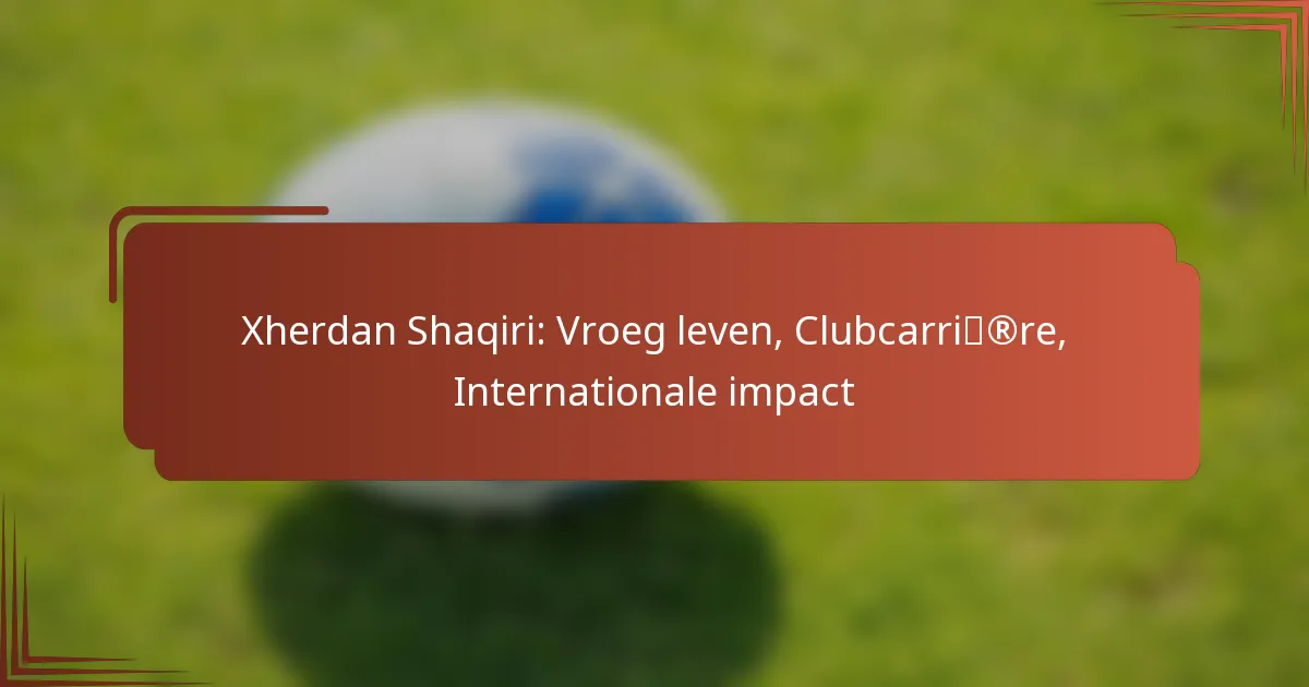 Xherdan Shaqiri: Vroeg leven, Clubcarrière, Internationale impact