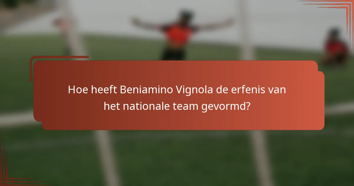 Hoe heeft Beniamino Vignola de erfenis van het nationale team gevormd?