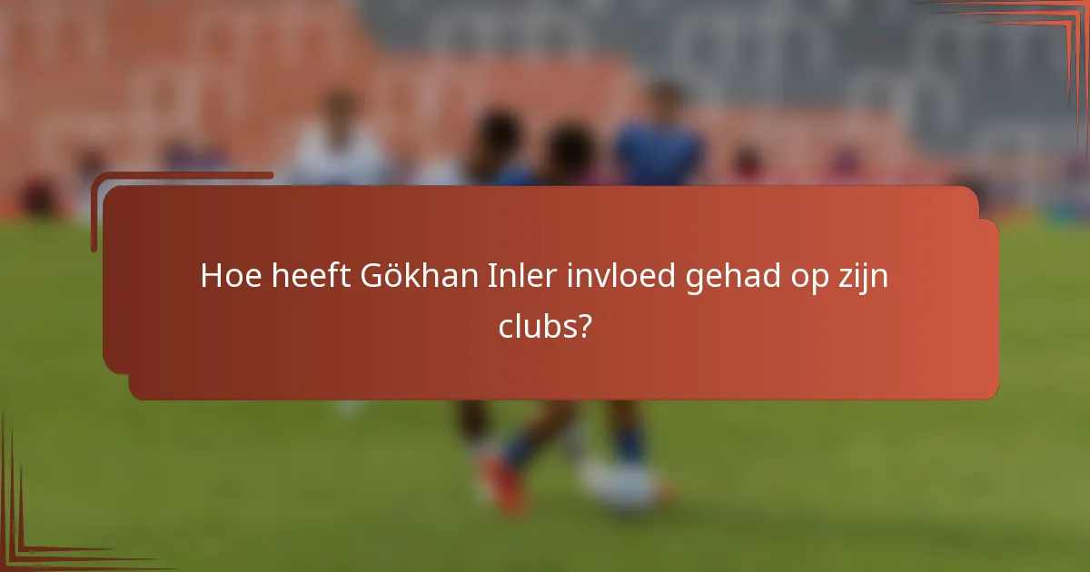Hoe heeft Gökhan Inler invloed gehad op zijn clubs?