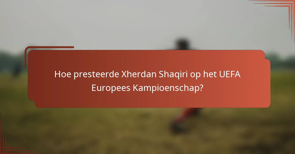 Hoe presteerde Xherdan Shaqiri op het UEFA Europees Kampioenschap?