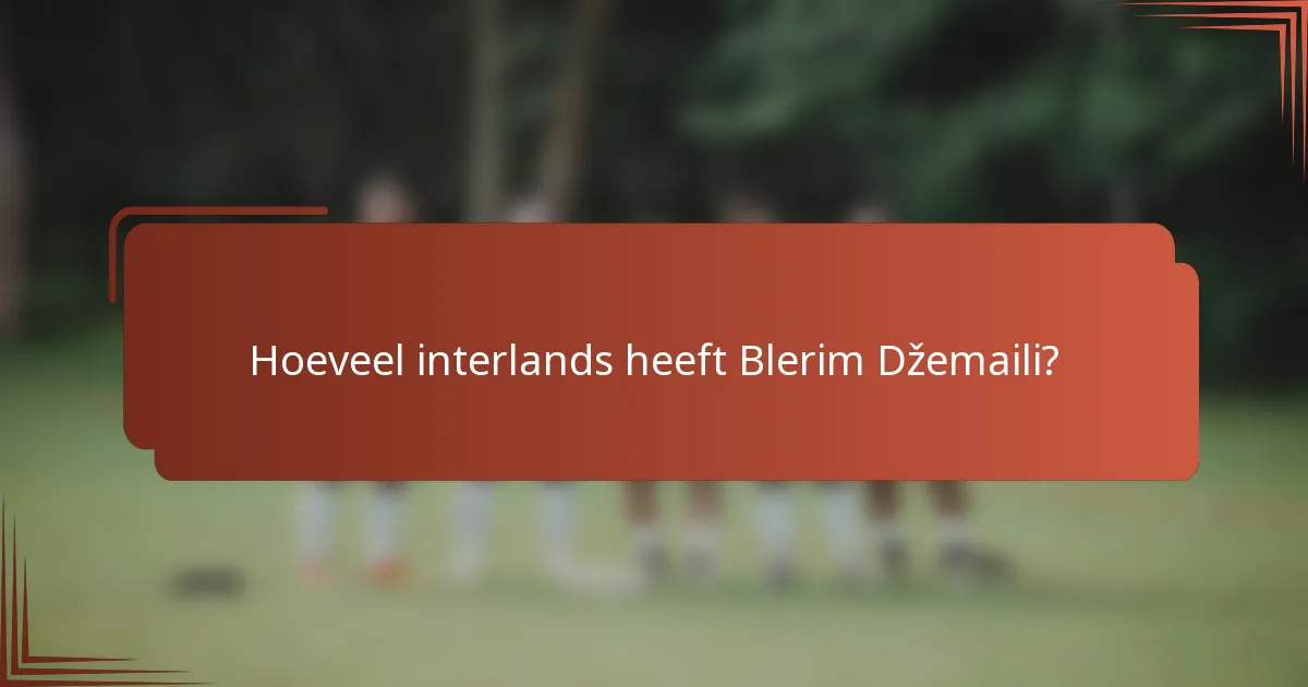 Hoeveel interlands heeft Blerim Džemaili?