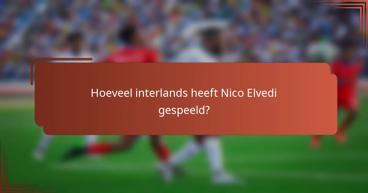 Hoeveel interlands heeft Nico Elvedi gespeeld?