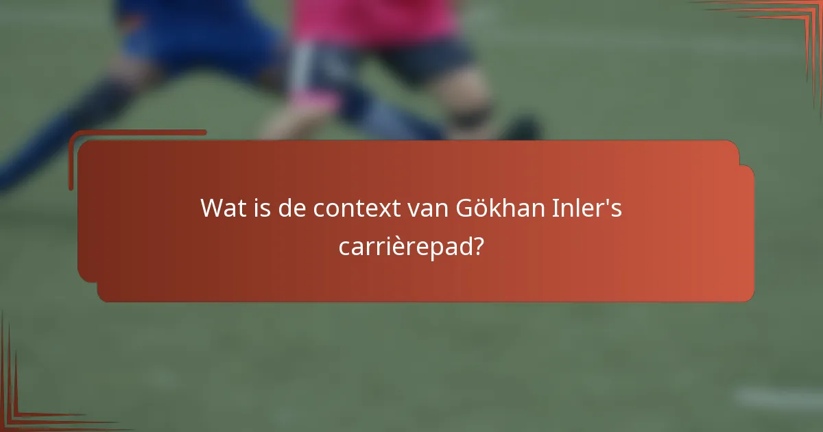 Wat is de context van Gökhan Inler's carrièrepad?