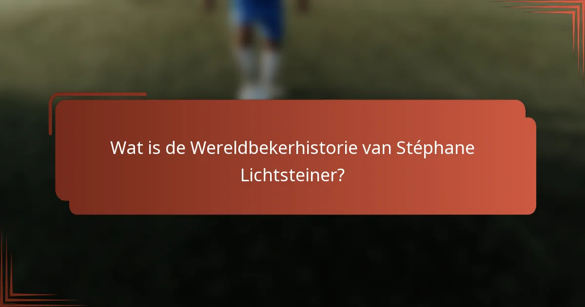 Wat is de Wereldbekerhistorie van Stéphane Lichtsteiner?