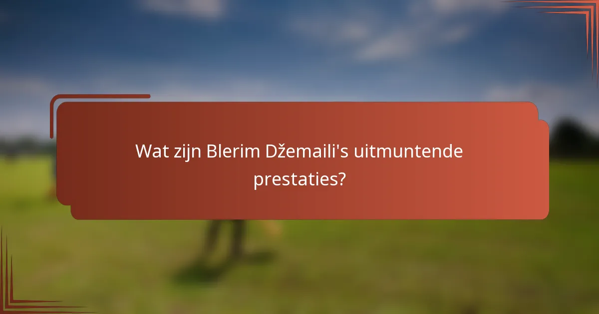 Wat zijn Blerim Džemaili's uitmuntende prestaties?
