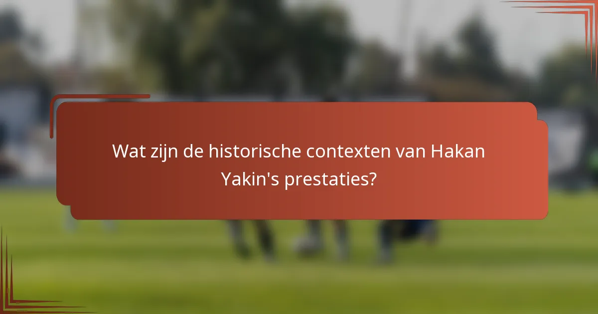Wat zijn de historische contexten van Hakan Yakin's prestaties?