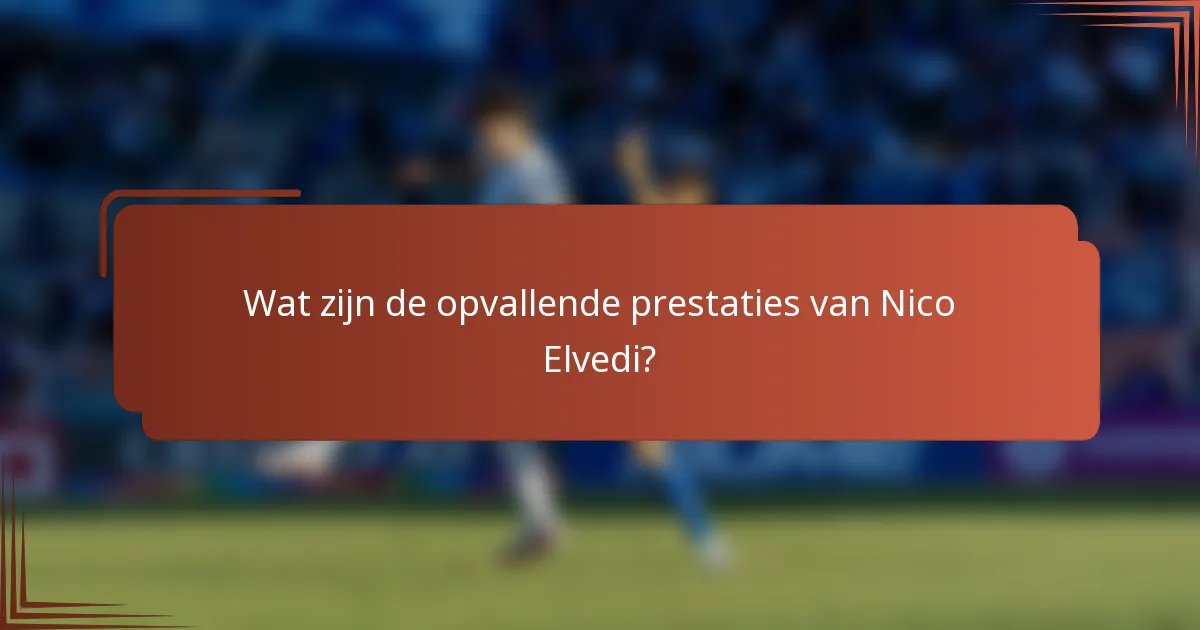 Wat zijn de opvallende prestaties van Nico Elvedi?