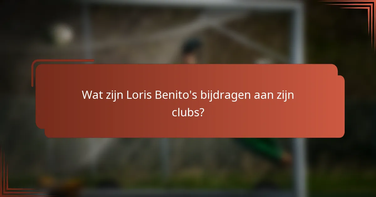 Wat zijn Loris Benito's bijdragen aan zijn clubs?