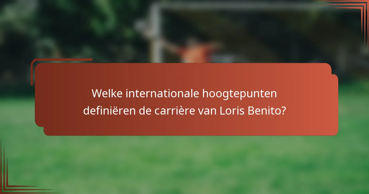 Welke internationale hoogtepunten definiëren de carrière van Loris Benito?
