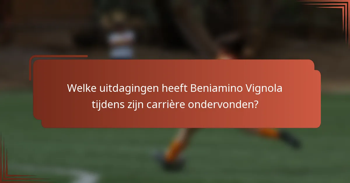 Welke uitdagingen heeft Beniamino Vignola tijdens zijn carrière ondervonden?
